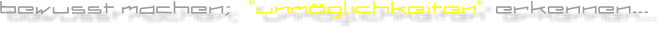 bewusst machen;   �unm�glichkeiten�  erkennen...