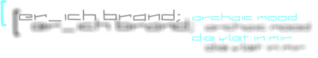 [  er_ich brand;  archaic mood                                                         die wlet in mir