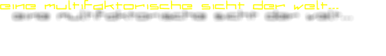 eine  multifaktorische  sicht  der  welt...